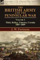 The British Army and the Peninsular War: Volume 1-Tilsit, Rolica, Vimeiro, Coruna:1807-1809 1782825681 Book Cover