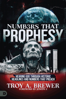 Numbers That Prophesy: Hearing God Through Historic Headlines and Numbers That Preach 0768482887 Book Cover