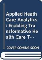 Applied Health Care Analytics: Enabling Transformative Health Care Through Data Science, Machine Learning, and Cognitive Computing 9813142545 Book Cover