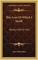 This Love Of Which I Speak: Worship With St. Paul 0548449910 Book Cover