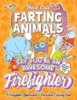 These Cute Farting Animals Say You're An Awesome Firefighter - A Firefighter Appreciation & Relaxation Coloring Book: A Funny Thank You Gag Gift Idea ... Fun Joke Quotes & Sayings Color Activity Book B08LNN5CGF Book Cover