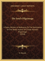 The Soul's Pilgrimage: A Poem, Written in Reference to the Sentiments of the Noble Author of "Childe Harold's Pilgrimage". 1174230797 Book Cover