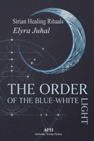 The Order of the Blue-White Light: Sirian Healing Rituals 6597888626 Book Cover