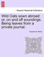 Wild Oats, Sown Abroad. Or, On and off Soundings; 1241500940 Book Cover