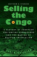 Selling the Congo: A History of European Pro-Empire Propaganda and the Making of Belgian Imperialism 0803237774 Book Cover