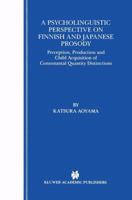 A Psycholinguistic Perspective on Finnish and Japanese Prosody: Perception, Production and Child Acquisition of Consonantal Quantity Distinctions 1461346819 Book Cover