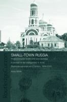 Small-Town Russia: Postcommunist Livelihoods and Identities: A Portrait of the Intelligentsia in Achit, Bednodemyanovsk and Zubtsov, 1999-2000 0415651735 Book Cover