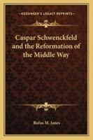 Caspar Schwenckfeld and the Reformation of the Middle Way 1425335896 Book Cover
