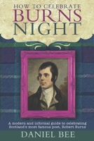 How to Celebrate Burns Night: A Modern and Informal Guide to Celebrating Scotland's Most Famous Poet, Robert Burns 1507585845 Book Cover