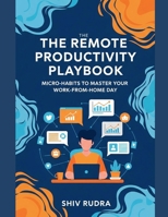 The Remote Productivity Playbook: Micro-Habits to Master Your Work-from-Home Day B0FGV6RY68 Book Cover