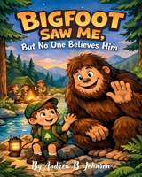 Bigfoot Saw Me, But No One Believes Him: A Tale of Trust and Friendship B0GJ3JWYV8 Book Cover