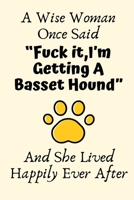 A Wise Woman Once Said Fuck it, I'm Getting A Basset Hound And She Lived Happily Ever After: Basset Hound Gifts for Women, Basset Hound Gifts, Funny Basset HoundEliana Mom Gifts For Her, Journal Blank 1708009272 Book Cover
