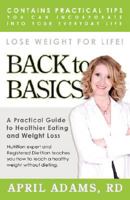 Back to Basics: A Practical Guide to Healthier Eating and Weight Loss 0615179029 Book Cover