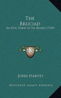 The Bruciad: An Epic Poem, in Six Books 0548630526 Book Cover