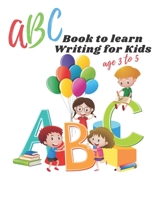 ABC book to learn writing for kids age 3 to 5: Practice workbook for kids, practice for beginner's workbook, letter tracing book, writing practice book to learn writing. 107 pages, Size 8.5” x 11”. B08FP2BVL3 Book Cover