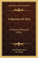 A Heroine of 1812: A Maryland Romance 1434416879 Book Cover