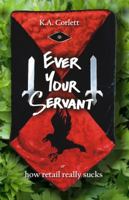 Ever Your Servant or How Retail Really Sucks 1936785072 Book Cover