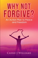 Why Not Forgive?: An Action Plan to Peace and Freedom B0BXMYWCVX Book Cover