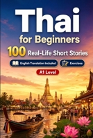 Thai for Beginners A1: 100 Real-Life Short Stories: Improve your reading comprehension and written expression through simple bilingual everyday situations B0H7KZ1MQD Book Cover