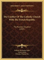 The Conflict Of The Catholic Church With The French Republic: The Russian Situation 1359723323 Book Cover