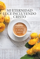 Mi Eternidad Luce Incluyendo Cristo: Devocional de 30 dias Meli.C 1039169767 Book Cover