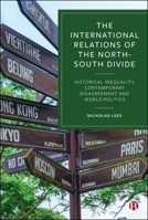 The International Relations of the North-South Divide: Historical Inequality, Contemporary Disagreement and World Politics 1529241553 Book Cover