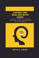 Coping and Dealing With ADHD: A useful guide to identify, diagnose, treat and manage ADHD optimally B0BCMDW5CK Book Cover