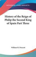 History of the Reign of Philip the Second King of Spain Part Three 143262315X Book Cover