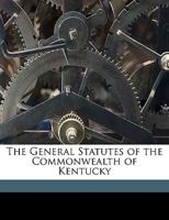 The General Statutes of the Commonwealth of Kentucky 1149829214 Book Cover