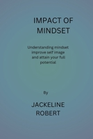 Impact of Mindset: Understanding your mindset, improve self image and reach your full potential B0C9SBTHWL Book Cover