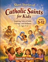 Short Stories of Catholic Saints for Kids: Inspiring Tales of Faith, Courage, and Holiness for Ages 5-12 B0GPHPZSY5 Book Cover
