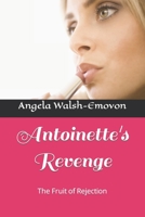 Antoinette's Revenge : The Fruit of Rejection 1710365943 Book Cover
