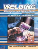 Welding: Principles & Applications: (study Guide And Lab Manual) 1401810489 Book Cover