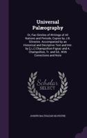 Universal Palæography: Or, Fac-Similes of Writings of All Nations and Periods, Copies by J.B. Silvestre. Accompanied by an Historical and Decriptive ... Tr. and Ed., with Corrections and Note... 1147421994 Book Cover