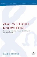 Zeal Without Knowledge: The Concept of Zeal in Romans 10, Galatians 1, and Philippians 3 056745908X Book Cover