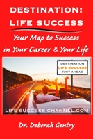 Destination Life Success: Your Map To Success In Your Career And Your Life 173765590X Book Cover