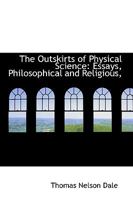 The Outskirts of Physical Science, Essays, Philosophical and Religious 0469614609 Book Cover