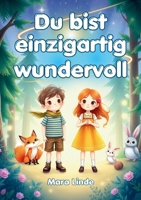 Du bist einzigartig wundervoll - Geschichten über Selbstvertrauen, Stärke und Mut: Mutmachgeschichten für Mädchen und Jungen ab 6 Jahren zum Vorlesen und Selberlesen. (German Edition) 3691041647 Book Cover