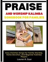 Praise And Worship Kalimba Songbook For Families: Easy Christian Songs For Family Worship, Home Devotion, And Beginner Kalimba Players B0H2N58VFX Book Cover