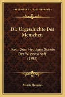 Die Urgeschichte Des Menschen: Nach Dem Heutigen Stande Der Wissenschaft (1892) 1168496519 Book Cover