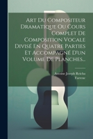 Art Du Compositeur Dramatique Ou Cours Complet De Composition Vocale Divisé En Quatre Parties Et Accompagné D'un Volume De Planches... 1021230758 Book Cover