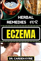 Herbal Remedies for Eczema: Unlocking Nature's Healing Power With Herbs For Flourishing Skin, Holistic Wellness, Lasting Relief And Healthy Lifest B0CPWFRP8Q Book Cover