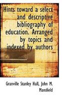 Hints Toward a Select and Descriptive Bibliography of Education: Arranged by Topics and Indexed by Authors (Classic Reprint) 1436871115 Book Cover