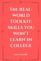 The Real-World Toolkit: Skills You Won’t Learn in College: Master the Mindsets, Habits, and Skills That Drive Real-World Success B0FF56JFJR Book Cover