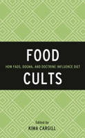 Food Cults: How Fads, Dogma, and Doctrine Influence Diet 144225131X Book Cover