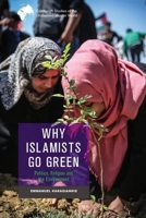 Why Islamists Go Green: Politics, Religion and the Environment (Edinburgh Studies of the Globalised Muslim World) 1399506234 Book Cover