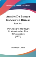 Annales Du Barreau Francais V4, Barreau Ancien: Ou Choix Des Plaidoyers Et Memoires Les Plus Remarquables (1823) 1160787735 Book Cover