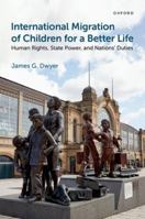 International Migration of Children for a Better Life: Human Rights, State Power, and Nations' Duties 0197752306 Book Cover