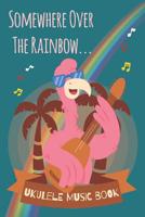 Hawaiian Flamingo - Somewhere Over The Rainbow Ukulele Sheet Music Book For Kids, Adults & Ukulelists 1072422751 Book Cover