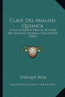 Clave Del Análisis Química Ó Sea Cuadros Para El Estudio De La Análisis Química Cualitativa... 1246665697 Book Cover